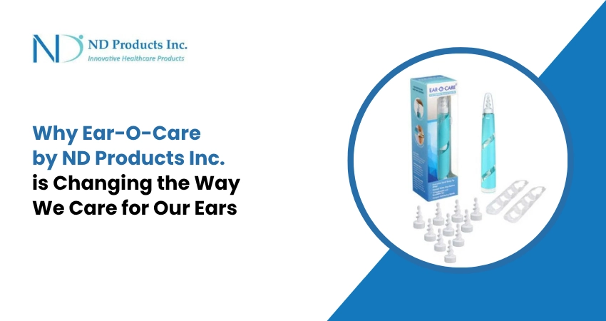 Why Ear-O-Care by ND Products Inc. is Changing the Way We Care for Our Ears 