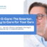 Meet Ear-O-Care: The Smarter, Safer Way to Care for Your Ears