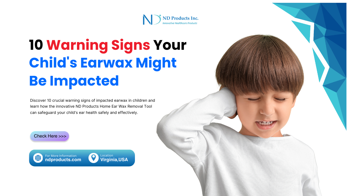 10 Warning Signs Your Child's Earwax Might Be Impacted ND Products Inc